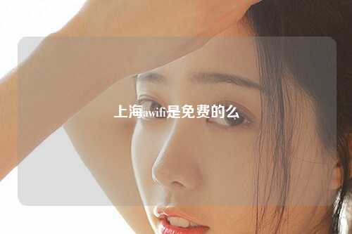 上海awifi是免费的么