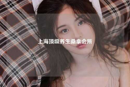 上海顶级养生桑拿会所