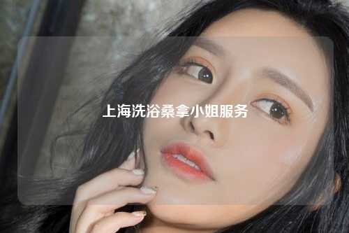 上海洗浴桑拿小姐服务