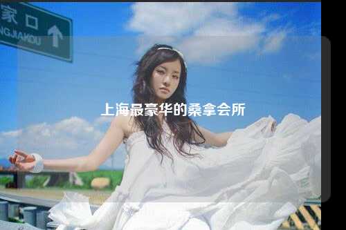 上海最豪华的桑拿会所