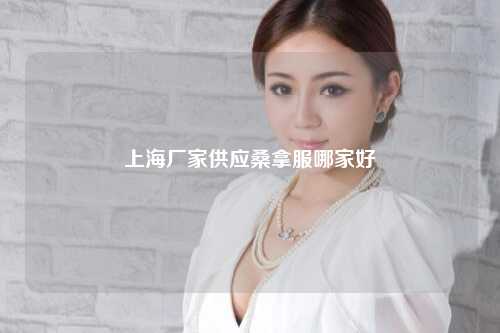 上海厂家供应桑拿服哪家好